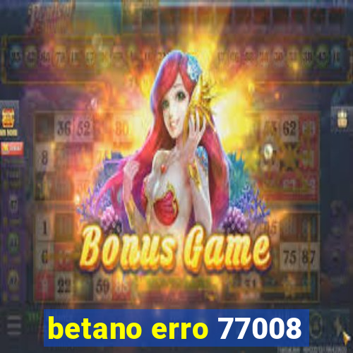 betano erro 77008